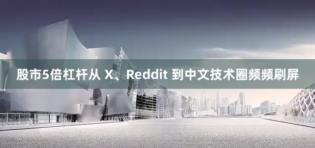 股市5倍杠杆从 X、Reddit 到中文技术圈频频刷屏